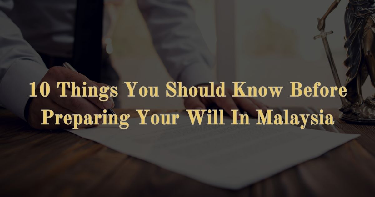 You are currently viewing 10 Things You Should Know Before Preparing Your Will In Malaysia