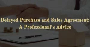 Read more about the article Delayed Purchase and Sales Agreement: A Lawyer’s Advice