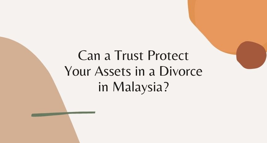 You are currently viewing Can a Trust Protect Your Assets in a Divorce in Malaysia?