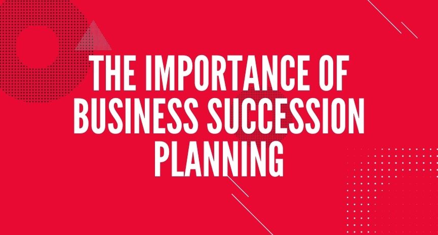 You are currently viewing The Importance Of Business Succession Planning
