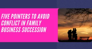 Read more about the article Five pointers to avoid conflict in family business succession