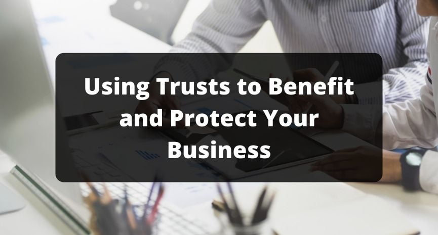 Read more about the article Using Trusts to Benefit and Protect Your Business