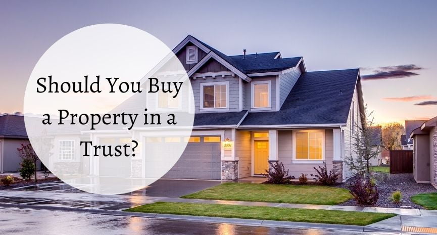You are currently viewing Should You Buy a Property in a Trust?