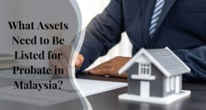 Read more about the article What Assets Need to Be Listed for Probate in Malaysia?