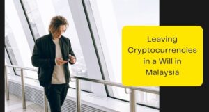Read more about the article Leaving Cryptocurrencies in a Will in Malaysia