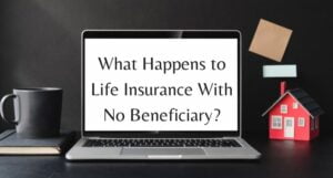 Read more about the article What Happens to Life Insurance With No Beneficiary?