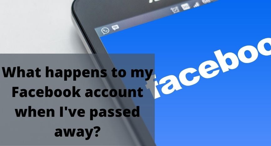 You are currently viewing What happens to my Facebook account when I’ve passed away?