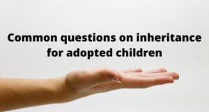 Read more about the article Common questions on inheritance for adopted children