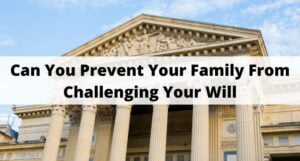 Read more about the article Can You Prevent Your Family From Challenging Your Will
