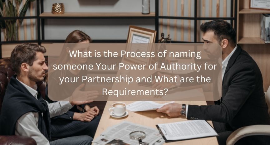 Read more about the article What is the Process of naming someone Your Power of Authority for your Partnership and What are the Requirements?