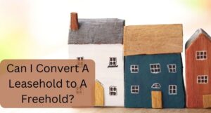 Read more about the article Can I Convert A Leasehold to A Freehold?