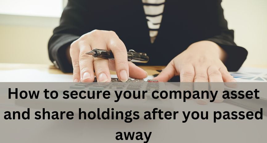 You are currently viewing How to secure your company asset and share holdings after you passed away