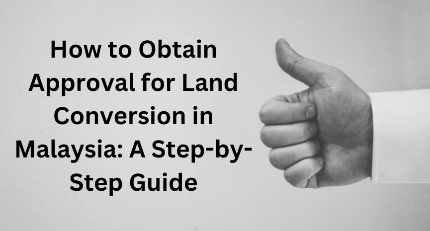 You are currently viewing How to Obtain Approval for Land Conversion in Malaysia: A Step-by-Step Guide