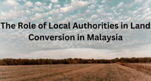 Read more about the article The Role of Local Authorities in Land Conversion in Malaysia
