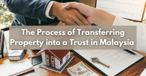 Read more about the article The Process of Transferring Property into a Trust in Malaysia